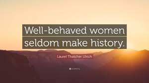 So, then, to every man… Laurel Thatcher Ulrich Quote Well Behaved Women Seldom Make History