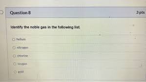 Oil tankers carry oil of different grade and quality having property to produce flammable vapors and gases when loaded for transportation. 3 Pts Question 8 Identify The Noble Gas In The Chegg Com