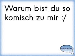 Warum Bist Du So Komisch Zu Mir Osterreichische Spruche Und Zitate