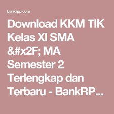 Download Kkm Tik Kelas Xi Sma X2f Ma Semester 2 Terlengkap Dan Terbaru Bankrpp Com Sekolah