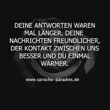 Deine Antworten Waren Mal Langer Deine Nachrichten Freundlicher Der Kontakt Zwischen Uns Besse Spruche Zitate Leben Nachdenkliche Spruche Tiefsinnige Spruche
