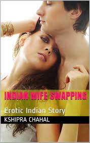 INDIAN WIFE SWAPPING: Erotic Indian Story by Kshipra Chahal | Goodreads
