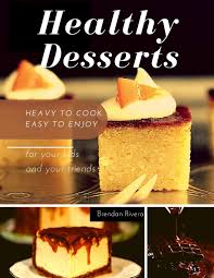 How to host a birthday party for children that is healthy from start to finish including a tasty cake, low sugar drinks, healthy food and fun activities. Healthy Desserts For Your Kids And Your Friends Amazon Co Uk Rivera Brendan 9798645576264 Books