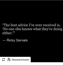 Grandfathers give the best advice, don't they? The Best Advice I Ve Ever Received Is No One Else Knows What They Re Doing Either Ricky Gervais Fewarechosen Advice Meme On Me Me