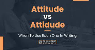 Attitude vs Attidude: When To Use Each One In Writing