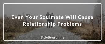 A soul mate is your twin, a reflection of yourself, someone that will hold your hand and walk with you in darkness. Even Your Soulmate Will Cause Relationship Problems