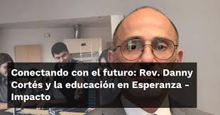 Conectando con el futuro: Rev. Danny Cortés y la educación en Esperanza