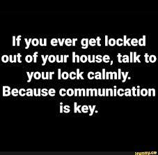 If You Ever Get Locked Out Of Your House Talk To Your Look Calmly Because Communication Is Key Ifunny Communication Is Key Communication Quotes Morning Humor