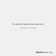 The Doors Of Wisdom Are Never Shut Benjamin Franklin