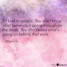 Stay positive, have faith, and know that you will bounce back even stronger than before. Be Kind To People You Do Quotes Writings By Alina S Tv Yourquote