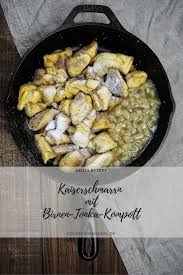 Rezept Fur Kaiserschmarrn Aus Dem Ofen Mit Birnen Tonka Kompott Ohne Rosinen Kaiserschmarrn Rezept Rezepte Kaiserschmarrn
