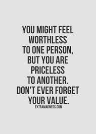 Those who fashion a graven image are all of them futile, and their precious things are of no profit; You Might Feel Worthless To One Person But You Are Priceless To Another Don T Ever Forget Your Value Powerful Quotes Why Me Quotes Quotes To Live By