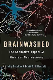 Brainwashed: The Seductive Appeal of Mindless Neuroscience: Satel, Sally,  Lilienfeld, Scott O.: 2015465062911: Amazon.com: Books