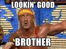 Lookin Good Brother Hulk Hogan Meme Meme Generator