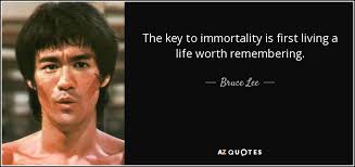 Bruce Lee Quote The Key To Immortality Is First Living A Life Worth