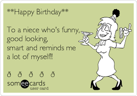 Funny Happy Birthday Message For Kids Happy Birthday To A Niece Whos Funny Good Looking Smart And Reminds Me A Lot Of Myself 1 Happy Birthday Funny Niece Happy Birthday Niece Niece Birthday Quotes