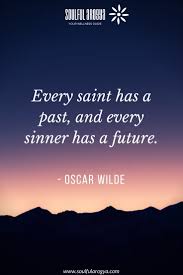 It's got a good lesson. Every Saint Has A Past Oscar Wilde 735 1102 Quotethee Daily Quotes For Inspiration Motivation