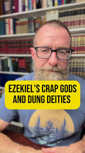 Ezekiel’s Crap Gods or Dung Deities