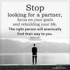Stop Looking For A Partner Motivational Quotes Life Quotes Relationship Quotes