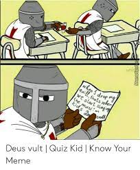 Uni En J Drop Quill Thats When All Deus Vult Quiz Kid Know Your Meme Meme On Me Me