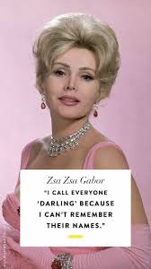 I Call Everyone Darling Because I Can T Remember Their Names Zsa Zsa Gabor Fun Fashion Quotes Gorgeous Quotes Fashion Quotes Words
