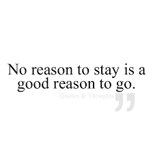 No reason to stay is a good reason to go. | Quotes | Pinterest ... via Relatably.com