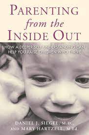 Siegel, m.d., and early childhood expert mary hartzell, m.ed., explore the extent to which our childhood experiences shape the way we parent. Parenting From The Inside Out By Daniel J Siegel