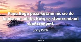 Był pisarzem, felietonistą, dramaturgiem i scenarzystą filmowym. Jerzy Pilch Cytat W Koncu Nie Jest Wielkim Sekretem Ani Literackim Ani