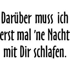 Erstmal Ne Nacht Mit Dir Schlafen Party Spruch Lustige Spruche Spruche Witzige Spruche