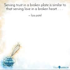 Well you're in luck, because here they come. Serving Trust In A Broken Quotes Writings By Liza Patel Yourquote