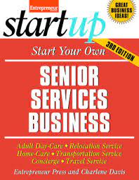 Start Your Own Senior Services Business 3rd Edition Entrepreneur Bookstore Entrepreneur Com Senior Services Business Ebook Services Business