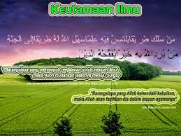 Orang yang memiliki ilmu atau ahli ilmu lebih tinggi derajatnya dengan orang yang ahli ibadah karena saat mencari ilmu seseorang juga dianggap sedang melaksanakan jihad. Hadis Tentang Menuntut Ilmu Efektif Dan Efisien