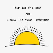The Sun Will Rise And We Will Try Again Tomorrow The Sun Will Rise And I Will Try Again Tomorrow Illustration It S Been A Tough Few Days So I Made This As A Remin New Day Quotes Chance Quotes Tomorrow Quotes