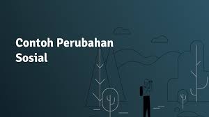 15 Contoh Lengkap Perubahan Sosial Budaya Di Masyarakat