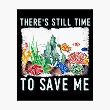 Looking for a good deal on coral gift? Save Ocean Gifts Inspirational Earth Day Gift Save Coral Reef Gift There S Still Time To Save Me Poster By Kntranhoang Redbubble