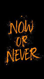 Now Or Never Iphone Wallpaper Wallpaper Quotes Motivational Quotes Wallpaper Words Wallpaper
