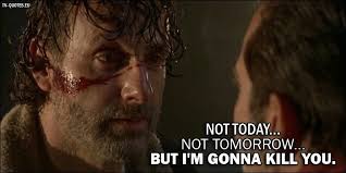 Not Today Not Tomorrow But I M Gonna Kill You Rick Grimes Walking Dead Quotes The Walking Dead Dead