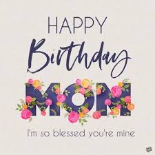Special Birthday Blessings For Mom Happy Birthday Mom I M So Blessed You Re Mine Birthdayquotesforhim Happy Birthday Mom Images Birthday Greetings For Mom Happy Birthday Mom Message