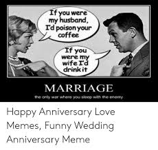 I'm so proud you got promoted. T You Were My Husband Td Poisonyour Coffee F You Were M Wife I Drinkit Marriage The Only War Where You Sleep With The Enemy Happy Anniversary Love Memes Funny Wedding Anniversary