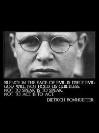 Silence In The Face Of Evil Is Itself Evil God Will Not Hold Us Guiltless Not To Speak Is To Speak Not Bonhoeffer Quotes Dietrich Bonhoeffer Bonhoeffer