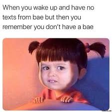 When You Wake Up And Have No Text From Bae But You Remember You Dont Have Bae Meme Memezila Com