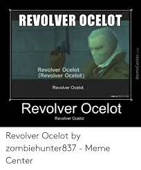Revolver Ocelot Revolver Ocelot Revolver Ocelot Revolver Ocelot Revolver Ocelot Revolver Ocelot Revolver Ocelot By Zombiehunter837 Meme Center Meme On Me Me