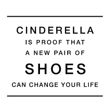 Cinderella Is Proof That A New Pair Of Shoes Can Change Your Life P Funny Fashion Quote Shoes Cind Fashion Quotes Funny Funny Famous Quotes Funny Quotes