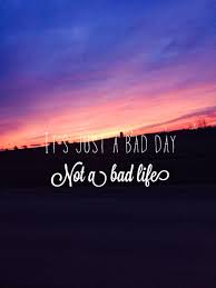 It S Just A Bad Day Not A Bad Life Quote It S Just A Bad Day Not A Bad Life Sunset Wallpaper Bad Life Sunset Wallpaper Life