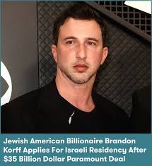 🇮🇱 HISTORIC MOVE 🇮🇱 Jewish-American billionaire Brandon Korff—fresh off  the $35 BILLION sale of Paramount—has just applied for Israeli residency. A  senior Israeli official confirmed it: “This is a powerful gesture of