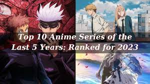 Top 10 Anime Series of the Last 5 Years: Ranked for 2023