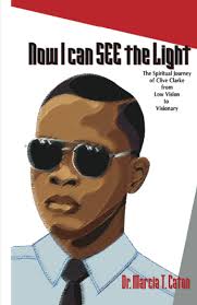 Now I Can SEE The Light: The Spiritual Journey of Clive Clarke From Low  Vision To Visionary: Caton, Dr. Marcia Theresa: 9781734510751: Amazon.com:  Books