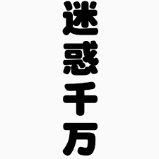 迷惑 千 万