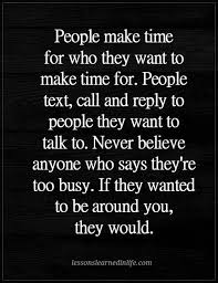 People Make Time For Who They Want To Make Time For People Text Call And Reply To People They Want To Talk To Busy People Quotes Badass Quotes Talking Quotes