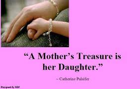 Daughter Quotes In English Quotes Of Cathrine Pulsifer A Mothers Treasure Is Her Daughter Famous Mother Daughter Quotes Daughter Quotes Father Daughter Quotes